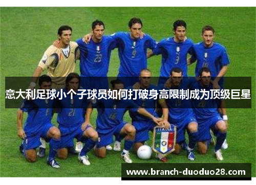 意大利足球小个子球员如何打破身高限制成为顶级巨星