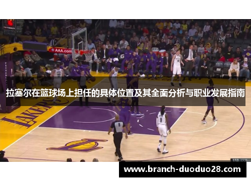 拉塞尔在篮球场上担任的具体位置及其全面分析与职业发展指南