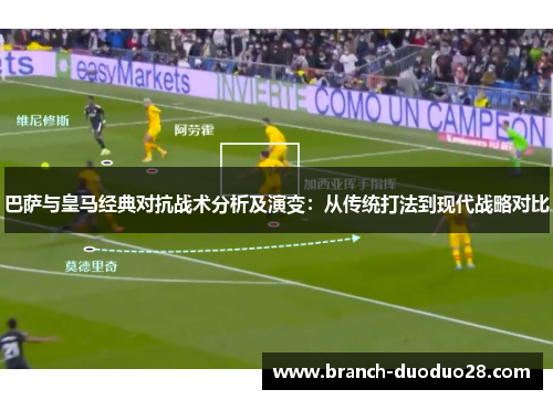 巴萨与皇马经典对抗战术分析及演变：从传统打法到现代战略对比
