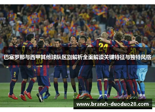 巴塞罗那与西甲其他球队区别解析全面解读关键特征与独特风格