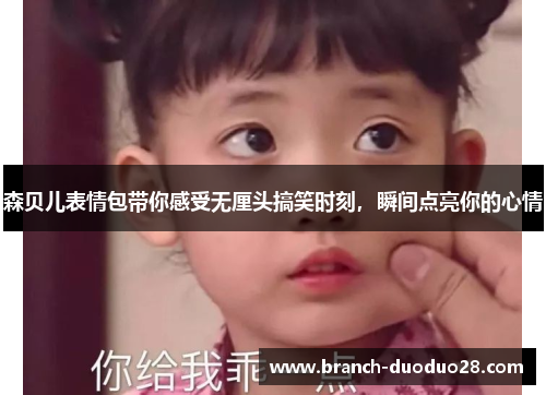 森贝儿表情包带你感受无厘头搞笑时刻，瞬间点亮你的心情