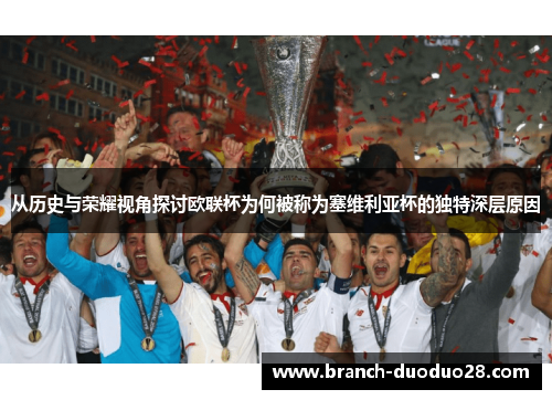 从历史与荣耀视角探讨欧联杯为何被称为塞维利亚杯的独特深层原因 从历史与荣耀视角探讨欧联杯为何被称为塞维利亚杯的独特深层原因
