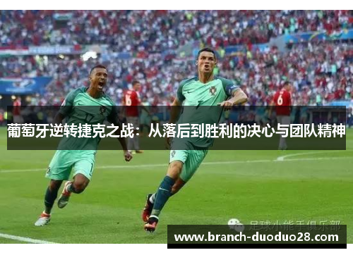 葡萄牙逆转捷克之战：从落后到胜利的决心与团队精神
