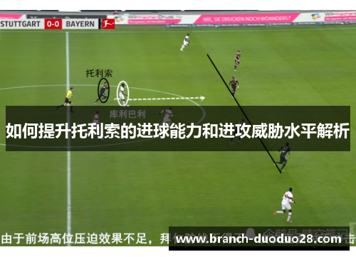 如何提升托利索的进球能力和进攻威胁水平解析