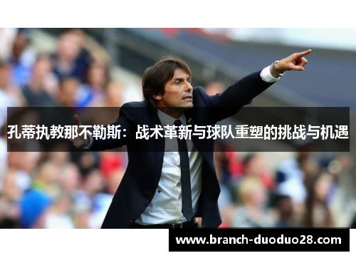 孔蒂执教那不勒斯：战术革新与球队重塑的挑战与机遇