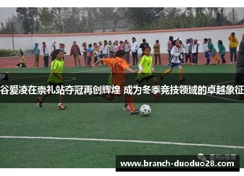 谷爱凌在崇礼站夺冠再创辉煌 成为冬季竞技领域的卓越象征